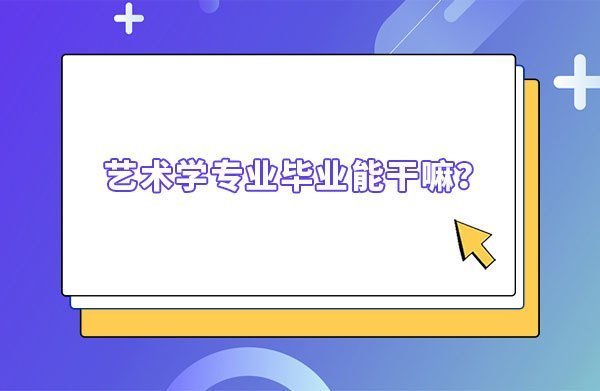 藝術學專業畢業能干嘛？