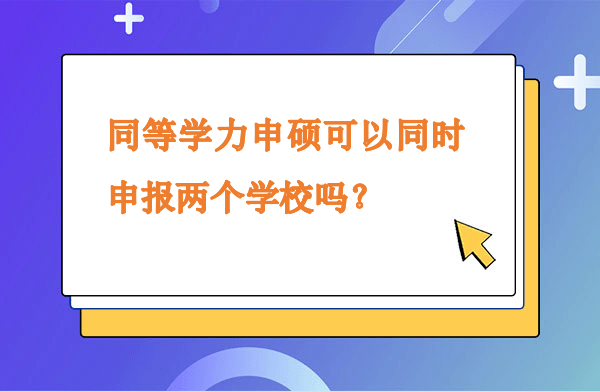 同等學(xué)力申碩可以同時(shí)申報(bào)兩個(gè)學(xué)校嗎？