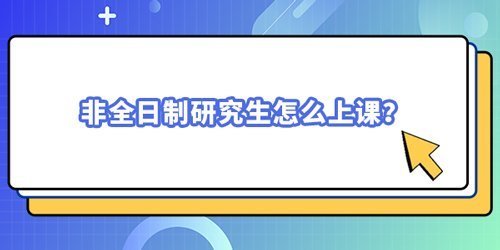 非全日制研究生怎么上課？