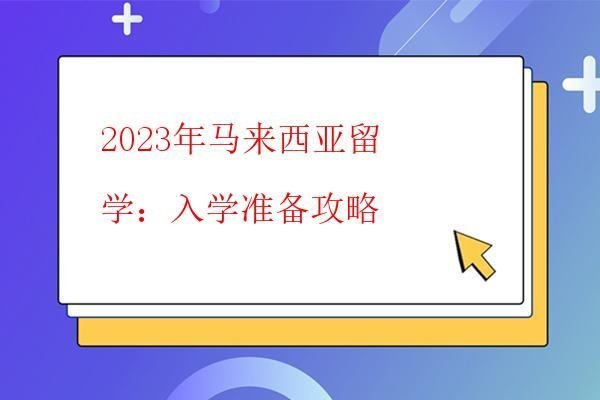  2023年馬來西亞留學行前準備須知