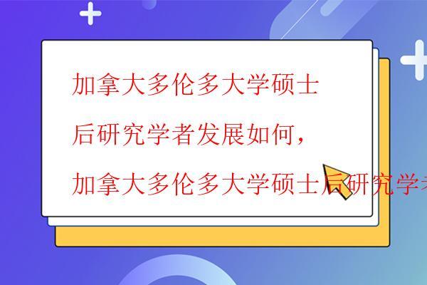  加拿大多倫多大學(xué)碩士后研究學(xué)者發(fā)展如何，加拿大多倫多大學(xué)碩士后研究學(xué)者發(fā)展情況分析