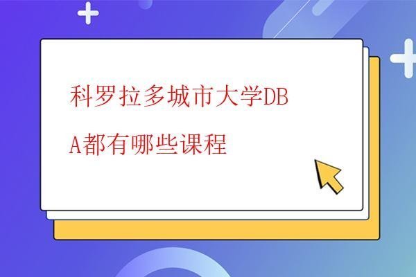  科羅拉多城市大學(xué)DBA的課程設(shè)置是怎樣的，了解科羅拉多城市大學(xué)DBA課程及招生要求