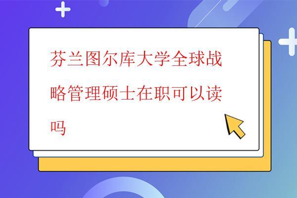  芬蘭圖爾庫大學全球戰略管理碩士值得報考嗎，芬蘭圖爾庫大學全球戰略管理碩士的招生條件是什么