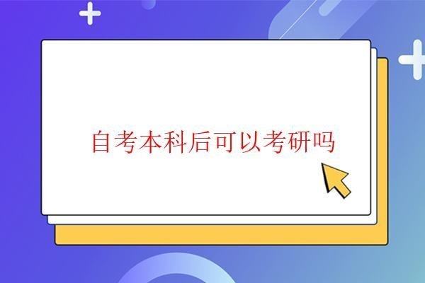  自考本科后可以考研嗎