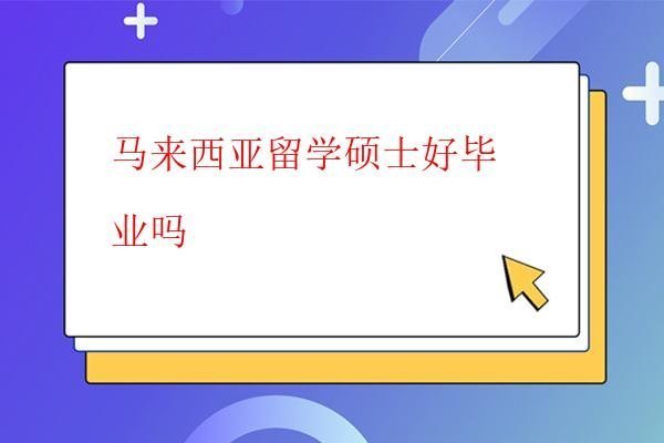  馬來西亞留學碩士好畢業嗎