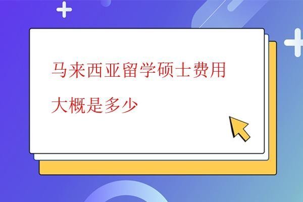  馬來西亞留學碩士費用大概是多少
