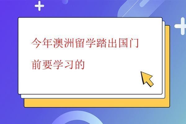  今年澳洲留學踏出國門前要學習的