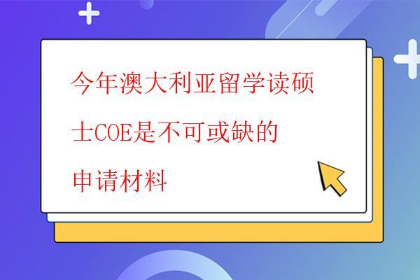  今年澳大利亞留學讀碩士COE是不可或缺的申請材料