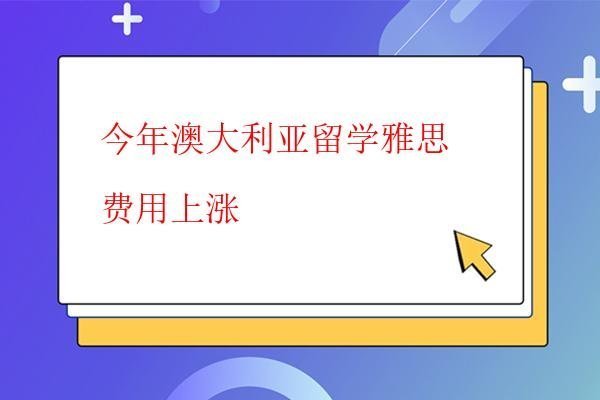  今年澳大利亞留學雅思費用上漲